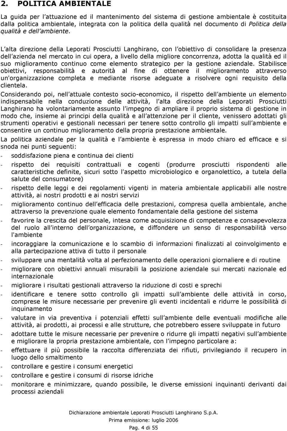 L alta direzione della Leporati Prosciutti Langhirano, con l obiettivo di consolidare la presenza dell azienda nel mercato in cui opera, a livello della migliore concorrenza, adotta la qualità ed il