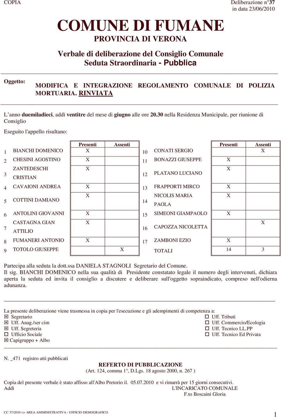 30 nella Residenza Municipale, per riunione di Consiglio Eseguito l'appello risultano: Presenti Assenti Presenti Assenti 1 BIANCHI DOMENICO X 10 CONATI SERGIO X 2 CHESINI AGOSTINO X 11 BONAZZI