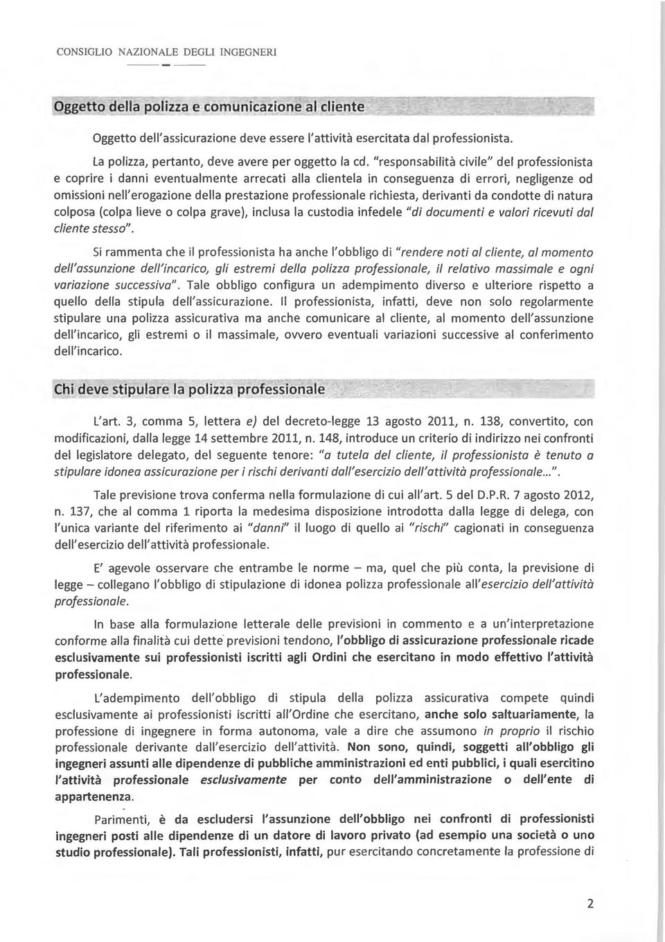 richiesta, derivanti da condotte di natura colposa {colpa lieve o colpa grave), inclusa la custodia infedele "di documenti e valori ricevuti dal cliente stesso".