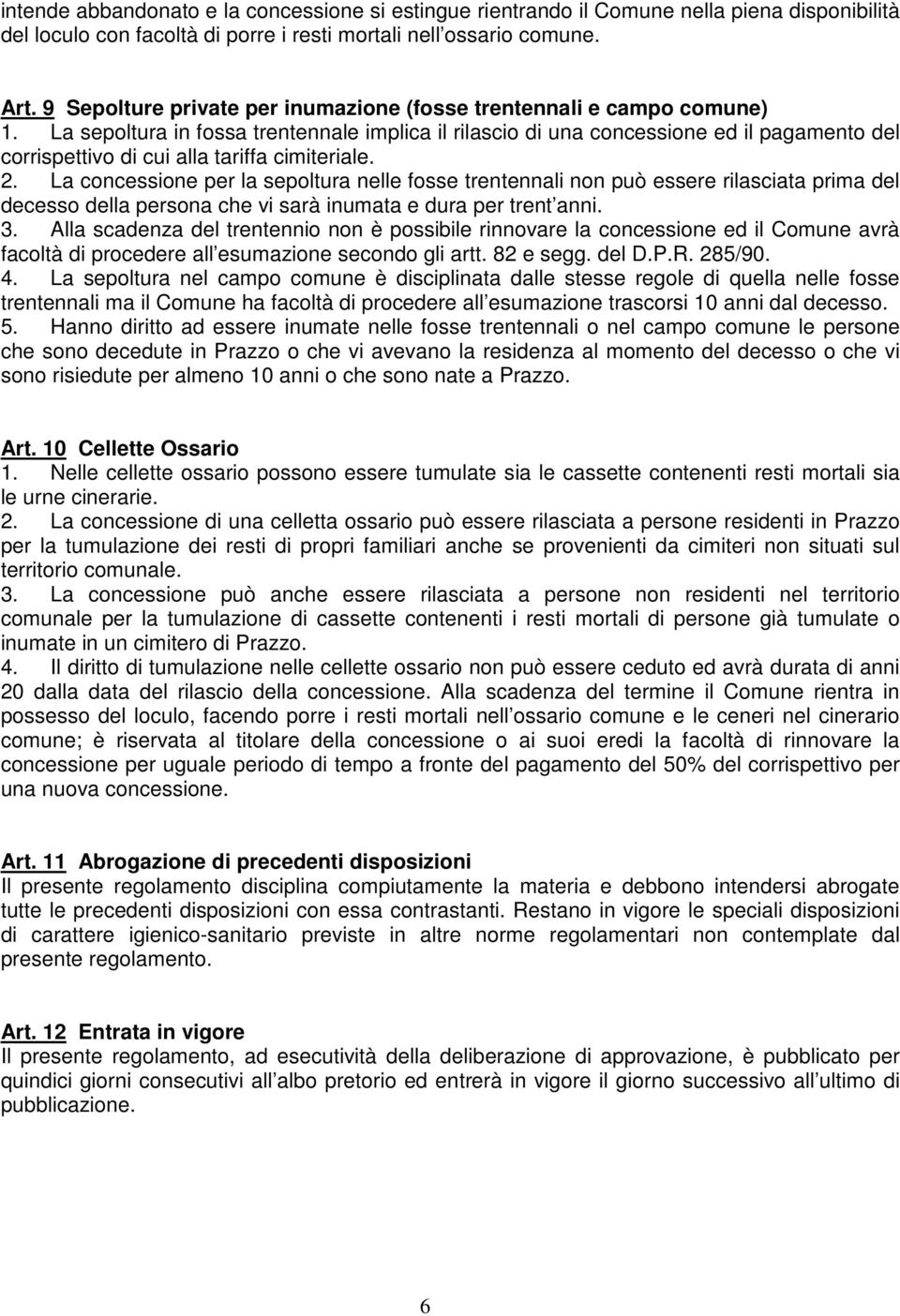 La sepoltura in fossa trentennale implica il rilascio di una concessione ed il pagamento del corrispettivo di cui alla tariffa cimiteriale. 2.