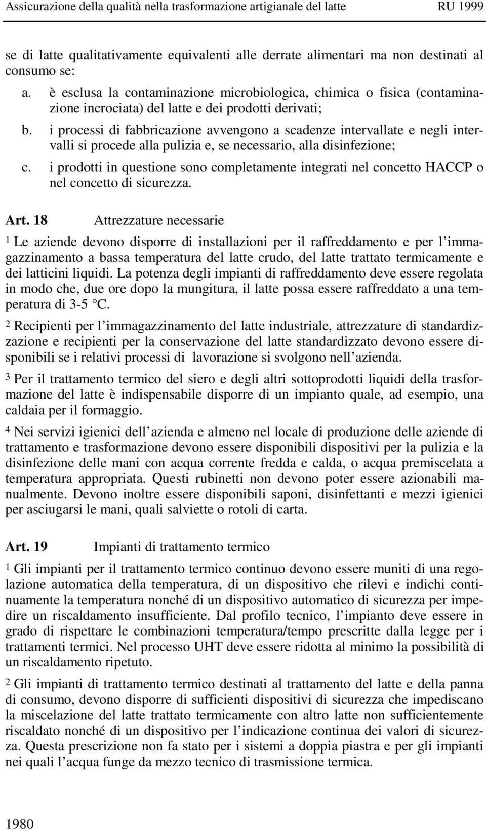 i processi di fabbricazione avvengono a scadenze intervallate e negli intervalli si procede alla pulizia e, se necessario, alla disinfezione; c.