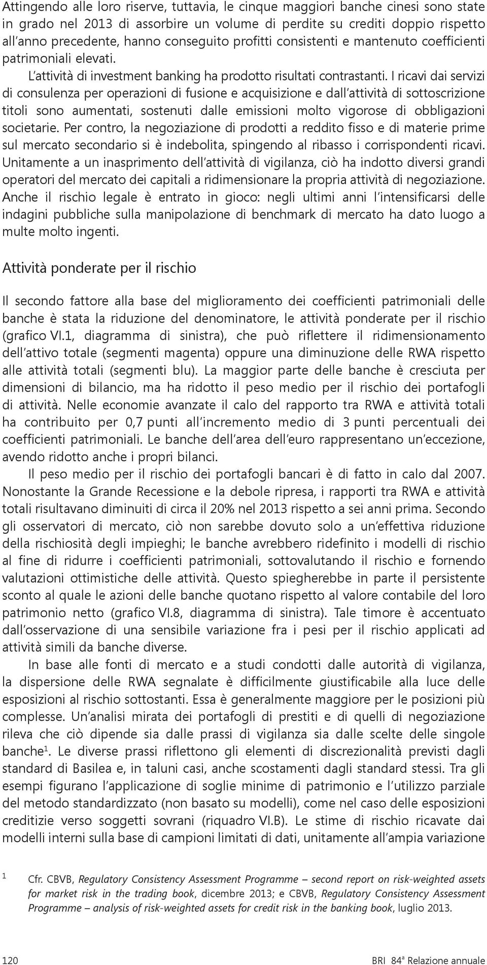 I ricavi dai servizi di consulenza per operazioni di fusione e acquisizione e dall attività di sottoscrizione titoli sono aumentati, sostenuti dalle emissioni molto vigorose di obbligazioni