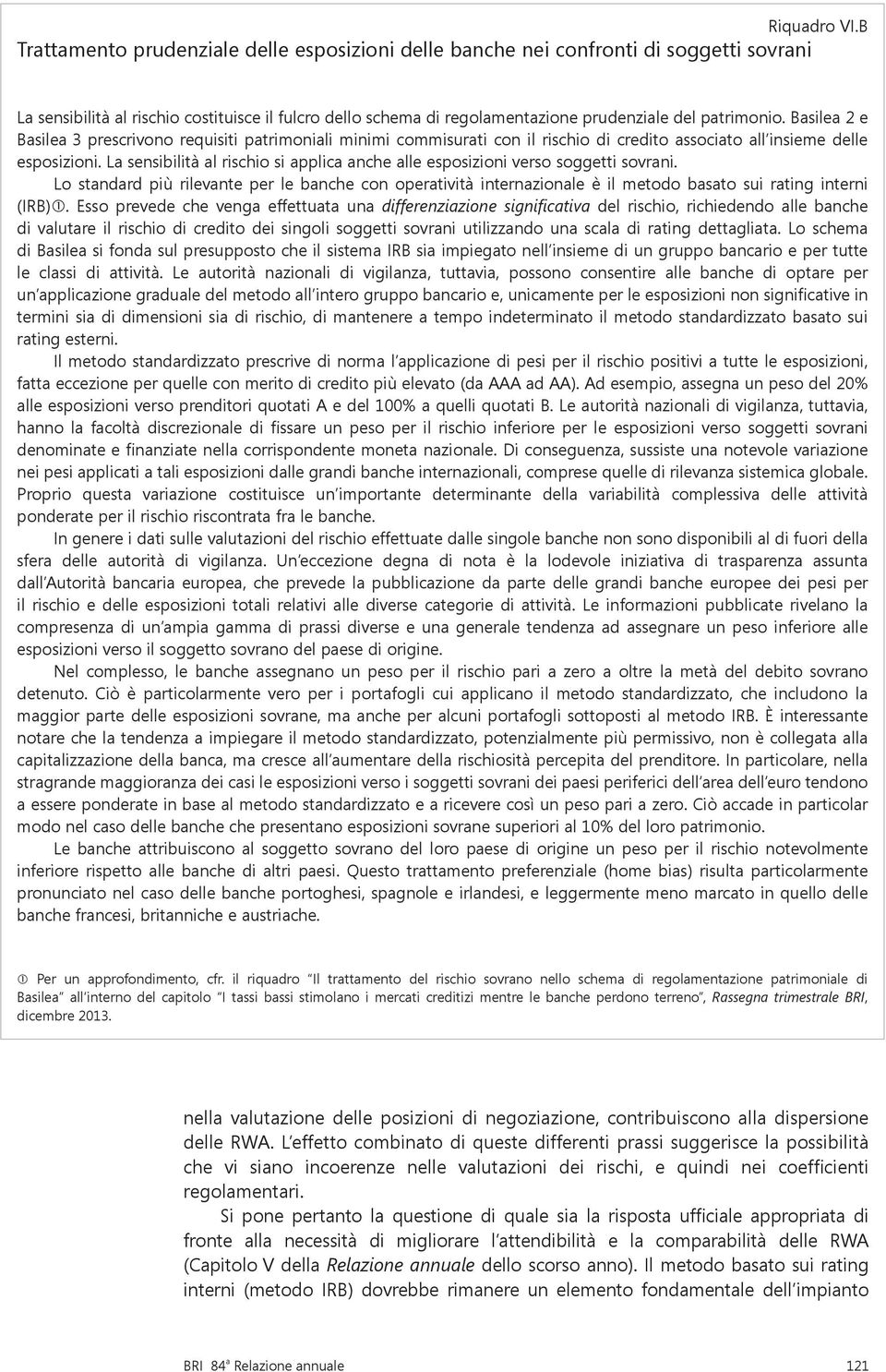 Basilea 2 e Basilea 3 prescrivono requisiti patrimoniali minimi commisurati con il rischio di credito associato all insieme delle esposizioni.