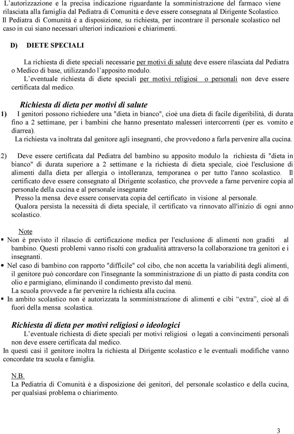 D) DIETE SPECIALI La richiesta di diete speciali necessarie per motivi di salute deve essere rilasciata dal Pediatra o Medico di base, utilizzando l apposito modulo.