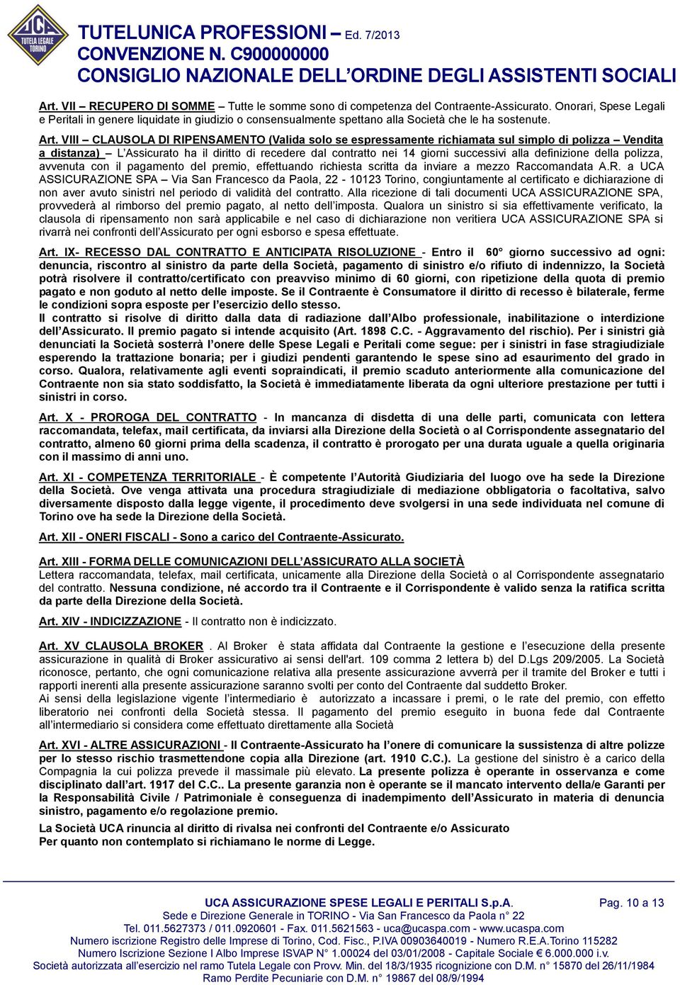 VIII CLAUSOLA DI RIPENSAMENTO (Valida solo se espressamente richiamata sul simplo di polizza Vendita a distanza) L Assicurato ha il diritto di recedere dal contratto nei 14 giorni successivi alla