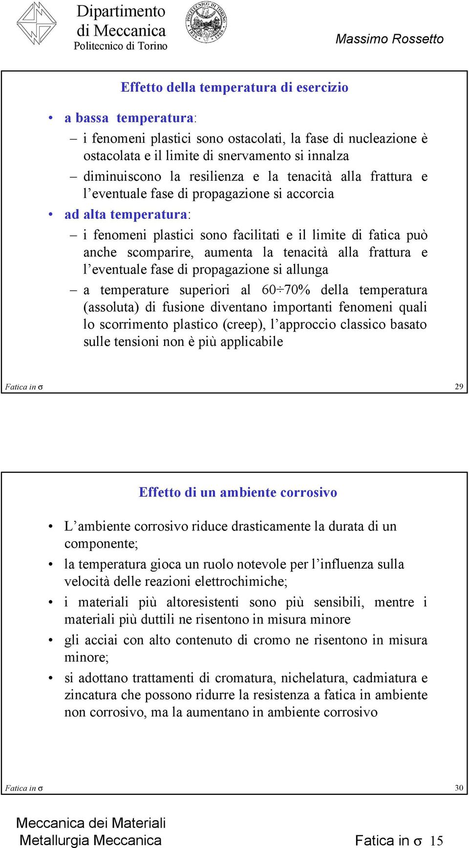 si llung teperture superiori l 60 70% dell tepertur (ssolut) di fusione diventno iportnti fenoeni quli lo scorriento plstico (creep), l pproccio clssico bsto sulle tensioni non è più pplicbile Ftic