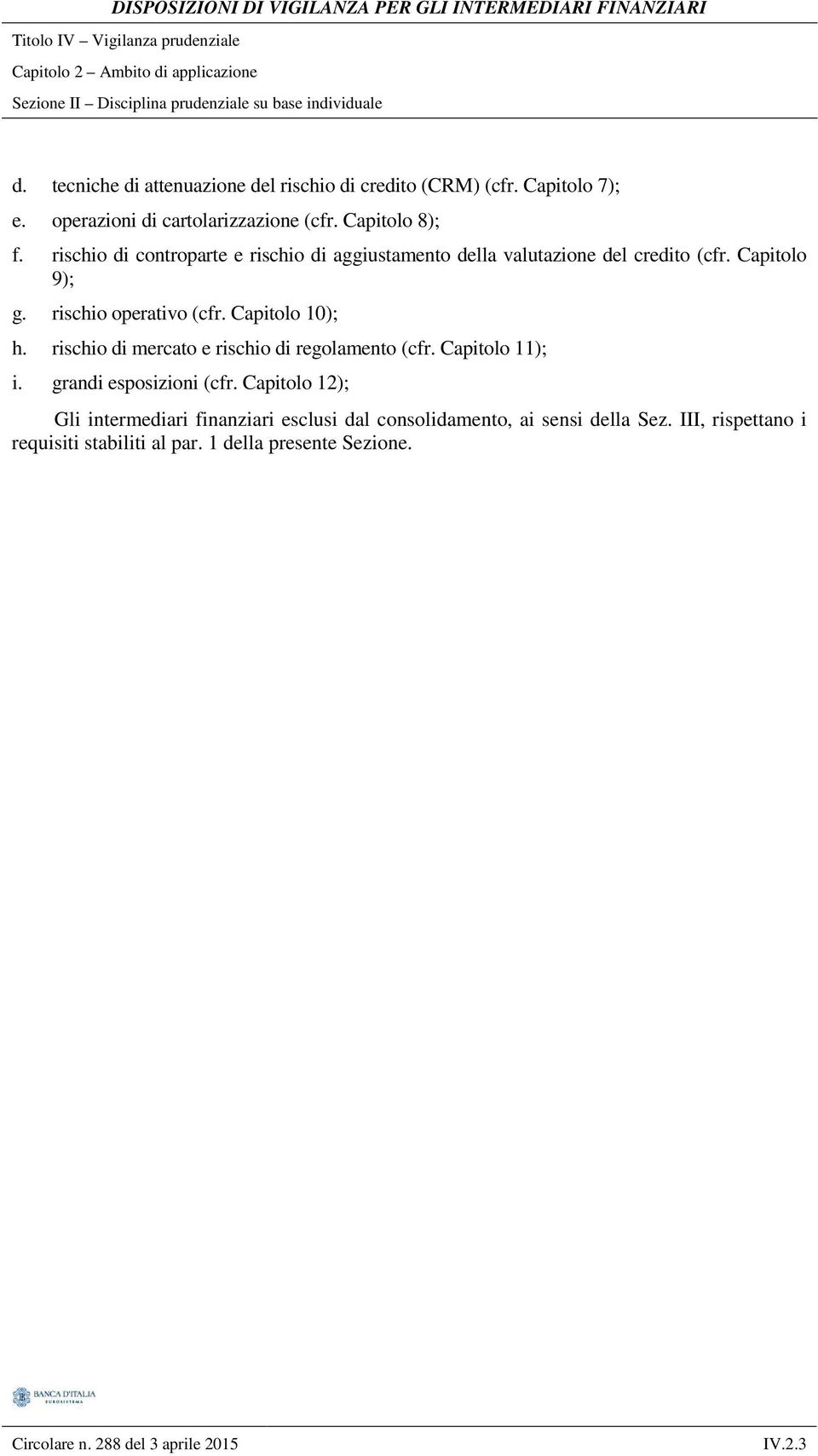 Capitolo 9); g. rischio operativo (cfr. Capitolo 10); h. rischio di mercato e rischio di regolamento (cfr. Capitolo 11); i. grandi esposizioni (cfr.