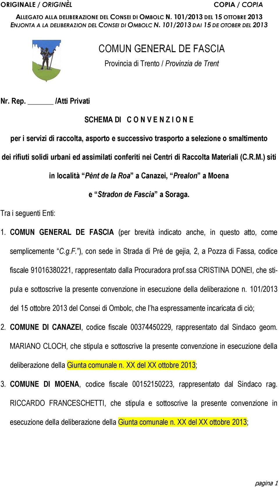 /Atti Privati SCHEMA DI C O N V E N Z I O N E per i servizi di raccolta, asporto e successivo trasporto a selezione o smaltimento dei rifiuti solidi urbani ed assimilati conferiti nei Centri di