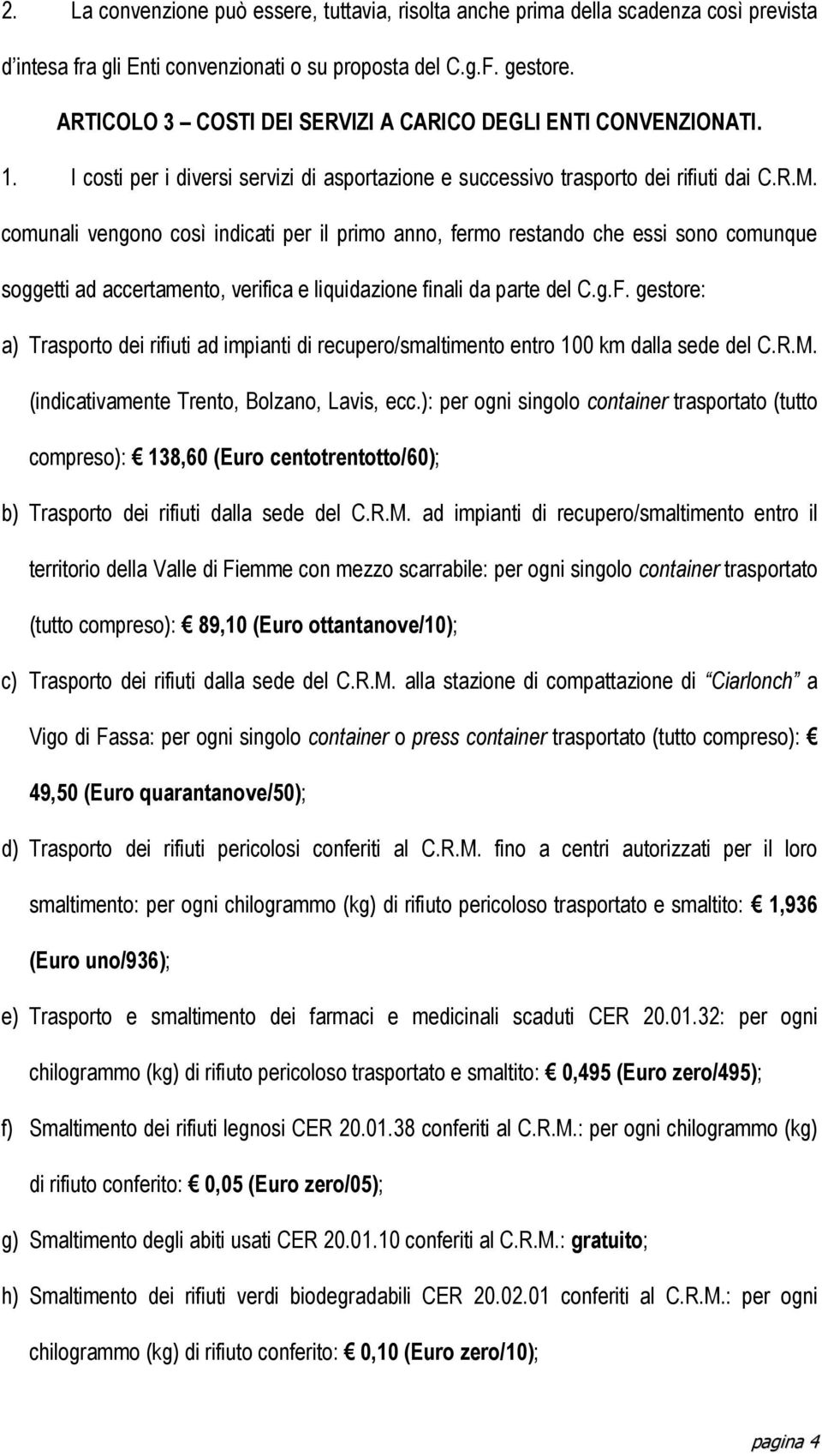 comunali vengono così indicati per il primo anno, fermo restando che essi sono comunque soggetti ad accertamento, verifica e liquidazione finali da parte del C.g.F.