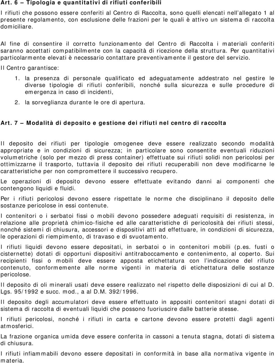 Al fine di consentire il corretto funzionamento del Centro di Raccolta i materiali conferiti saranno accettati compatibilmente con la capacità di ricezione della struttura.