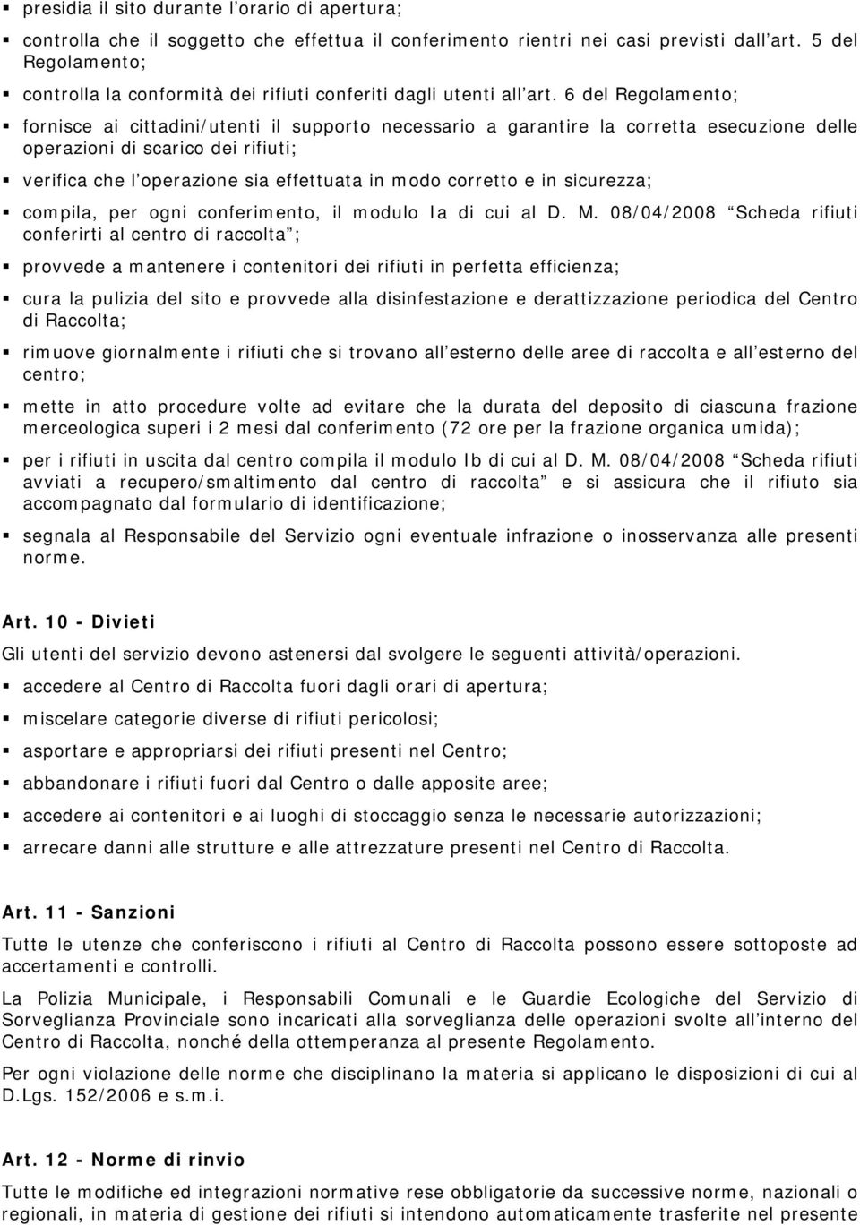 6 del Regolamento; fornisce ai cittadini/utenti il supporto necessario a garantire la corretta esecuzione delle operazioni di scarico dei rifiuti; verifica che l operazione sia effettuata in modo