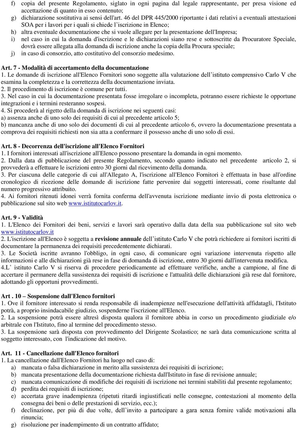 presentazione dell'impresa; i) nel caso in cui la domanda d'iscrizione e le dichiarazioni siano rese e sottoscritte da Procuratore Speciale, dovrà essere allegata alla domanda di iscrizione anche la