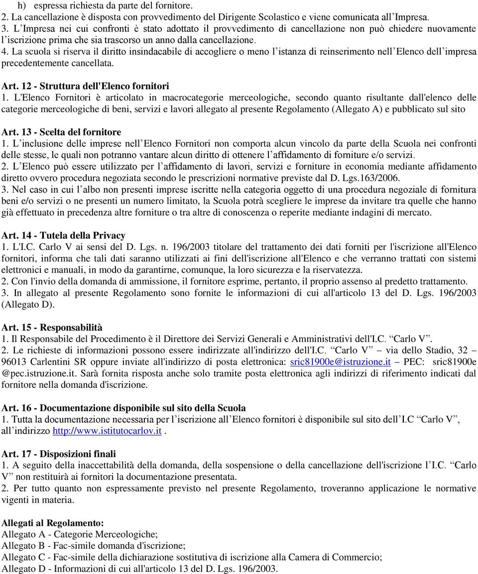 La scuola si riserva il diritto insindacabile di accogliere o meno l istanza di reinserimento nell Elenco dell impresa precedentemente cancellata. Art. 12 - Struttura dell'elenco fornitori 1.