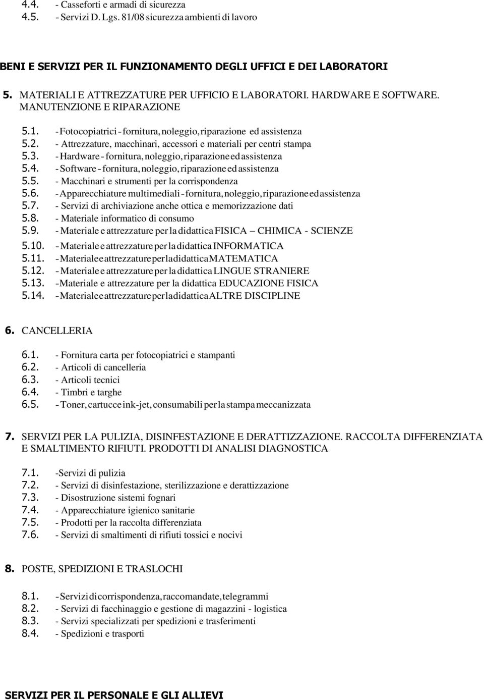 - Attrezzature, macchinari, accessori e materiali per centri stampa 5.3. - Hardware - fornitura, noleggio, riparazione ed assistenza 5.4. - Software - fornitura, noleggio, riparazione ed assistenza 5.