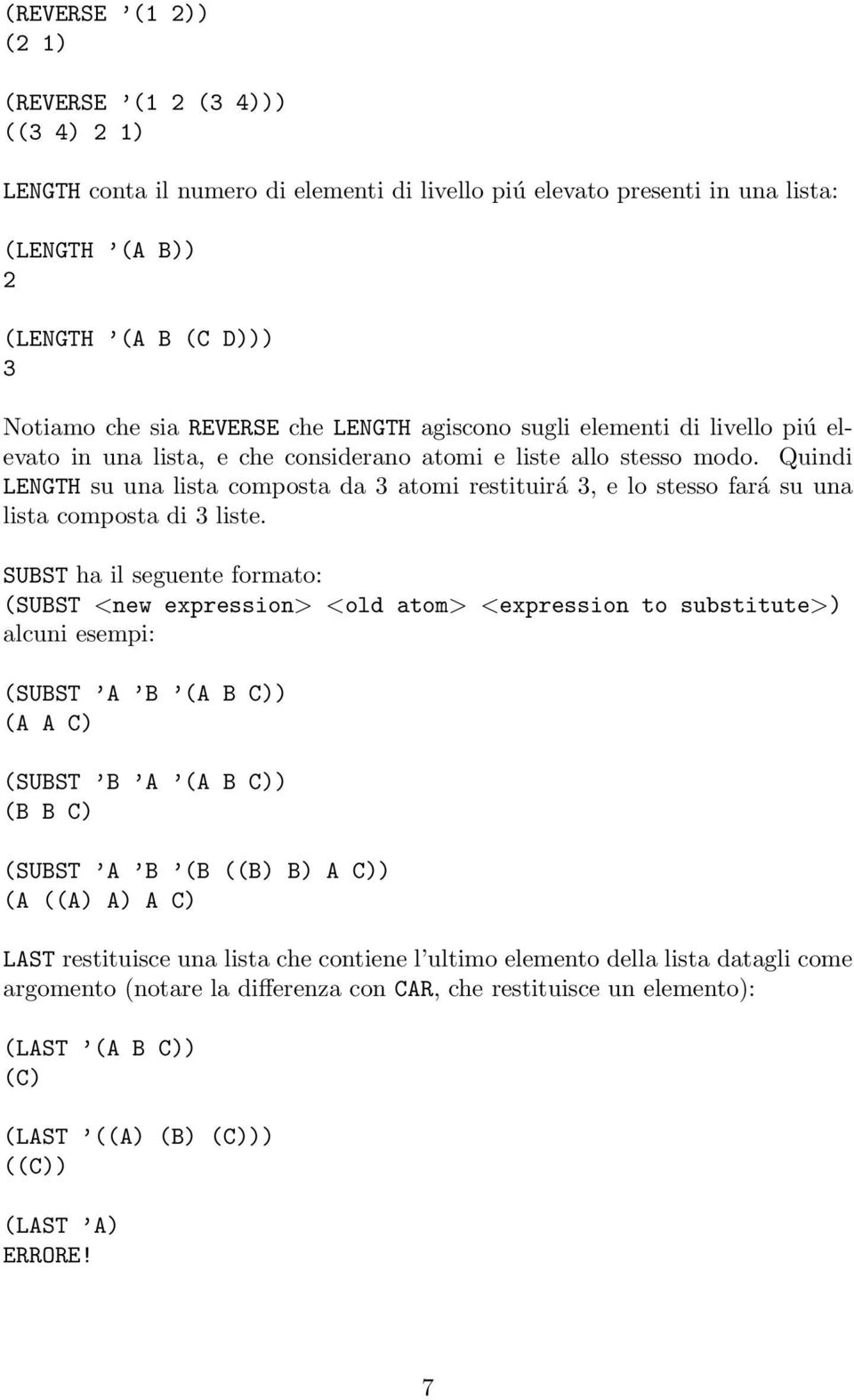 Quindi LENGTH su una lista composta da 3 atomi restituirá 3, e lo stesso fará su una lista composta di 3 liste.