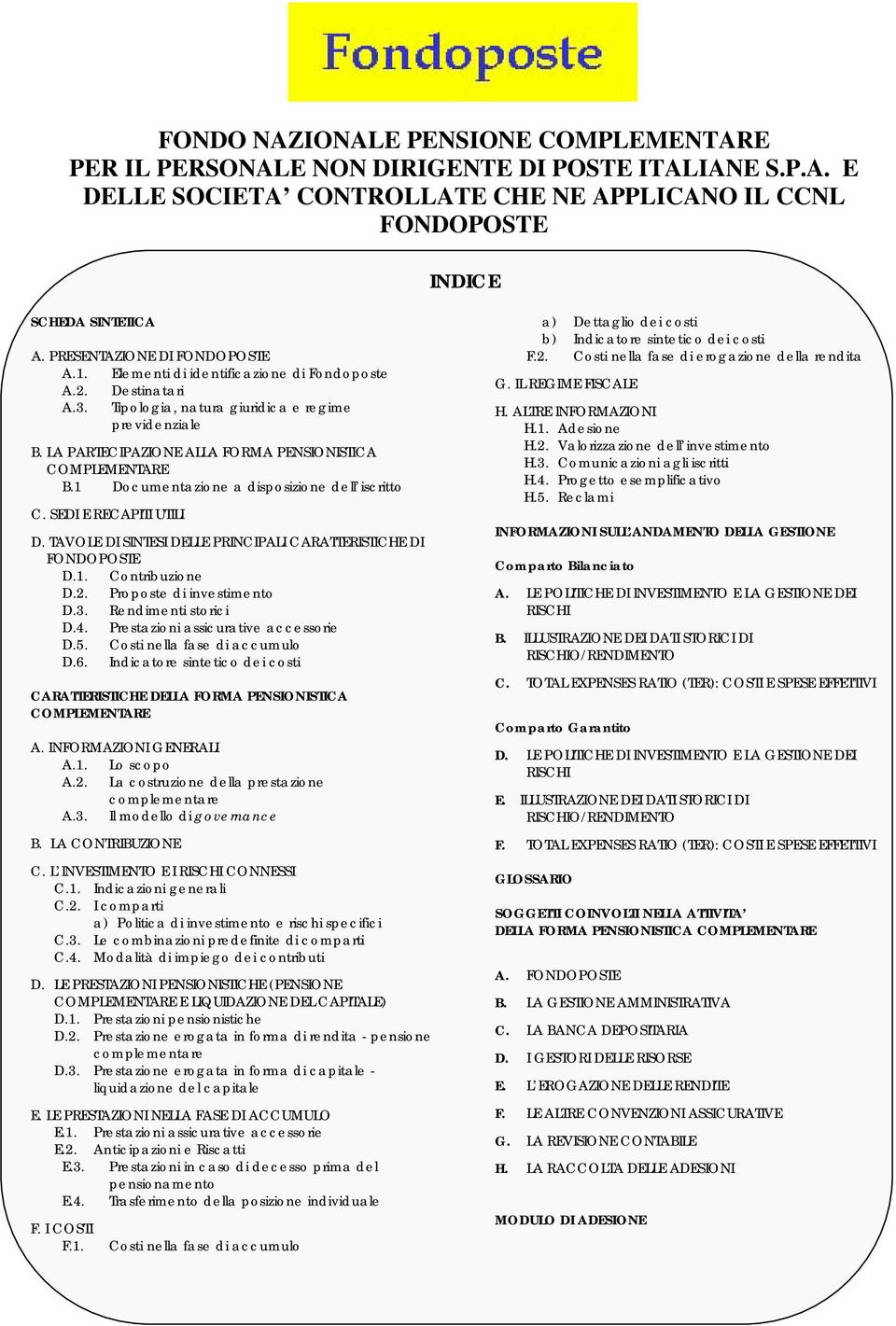 LA PARTECIPAZIONE ALLA FORMA PENSIONISTICA COMPLEMENTARE B.1 Documentazione a disposizione dell iscritto C. SEDI E RECAPITI UTILI D. TAVOLE DI SINTESI DELLE PRINCIPALI CARATTERISTICHE DI FONDOPOSTE D.