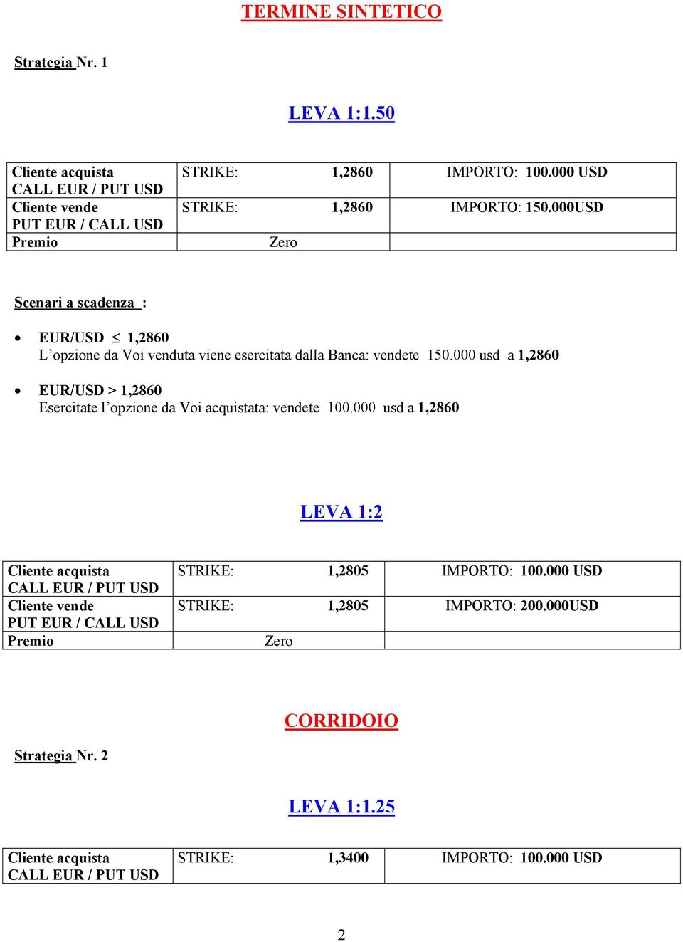 vendete 150.000 usd a 1,2860 EUR/USD > 1,2860 Esercitate l opzione da Voi acquistata: vendete 100.