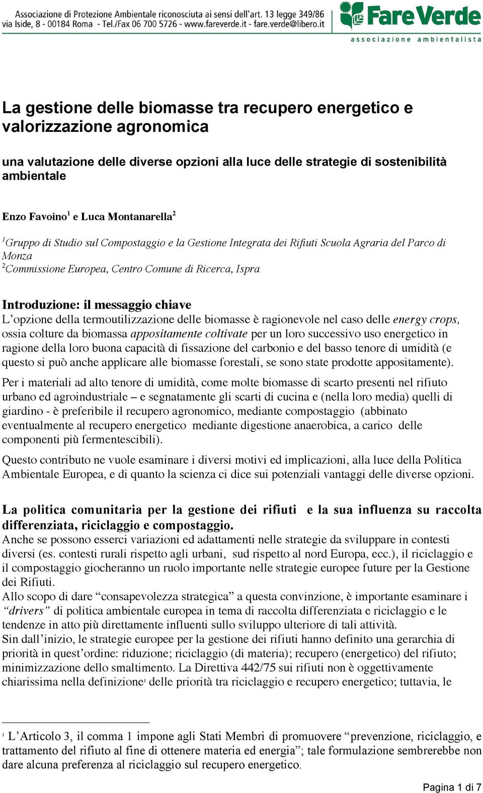 messaggio chiave L opzione della termoutilizzazione delle biomasse è ragionevole nel caso delle energy crops, ossia colture da biomassa appositamente coltivate per un loro successivo uso energetico