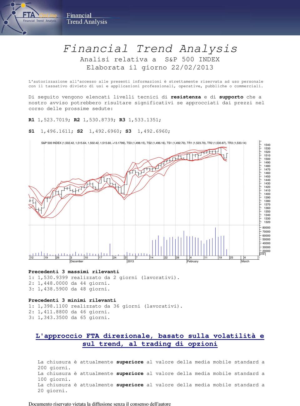 Di seguito vengono elencati livelli tecnici di resistenza e di supporto che a nostro avviso potrebbero risultare significativi se approcciati dai prezzi nel corso delle prossime sedute: R1 1,523.