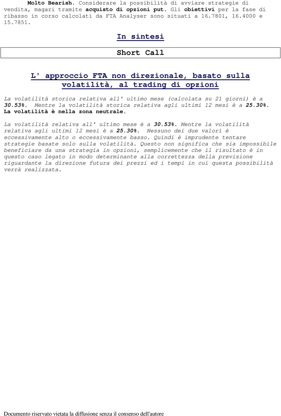 In sintesi Short Call L' approccio FTA non direzionale, basato sulla volatilità, al trading di opzioni La volatilità storica relativa all' ultimo mese (calcolata su 21 giorni) è a 30.53%.