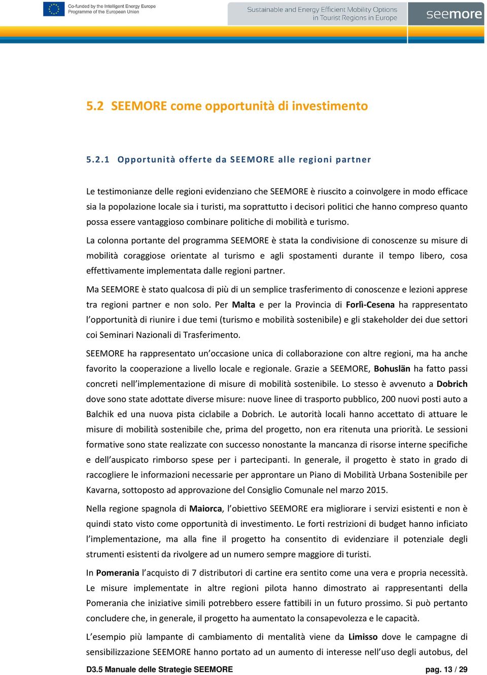 La colonna portante del programma SEEMORE è stata la condivisione di conoscenze su misure di mobilità coraggiose orientate al turismo e agli spostamenti durante il tempo libero, cosa effettivamente