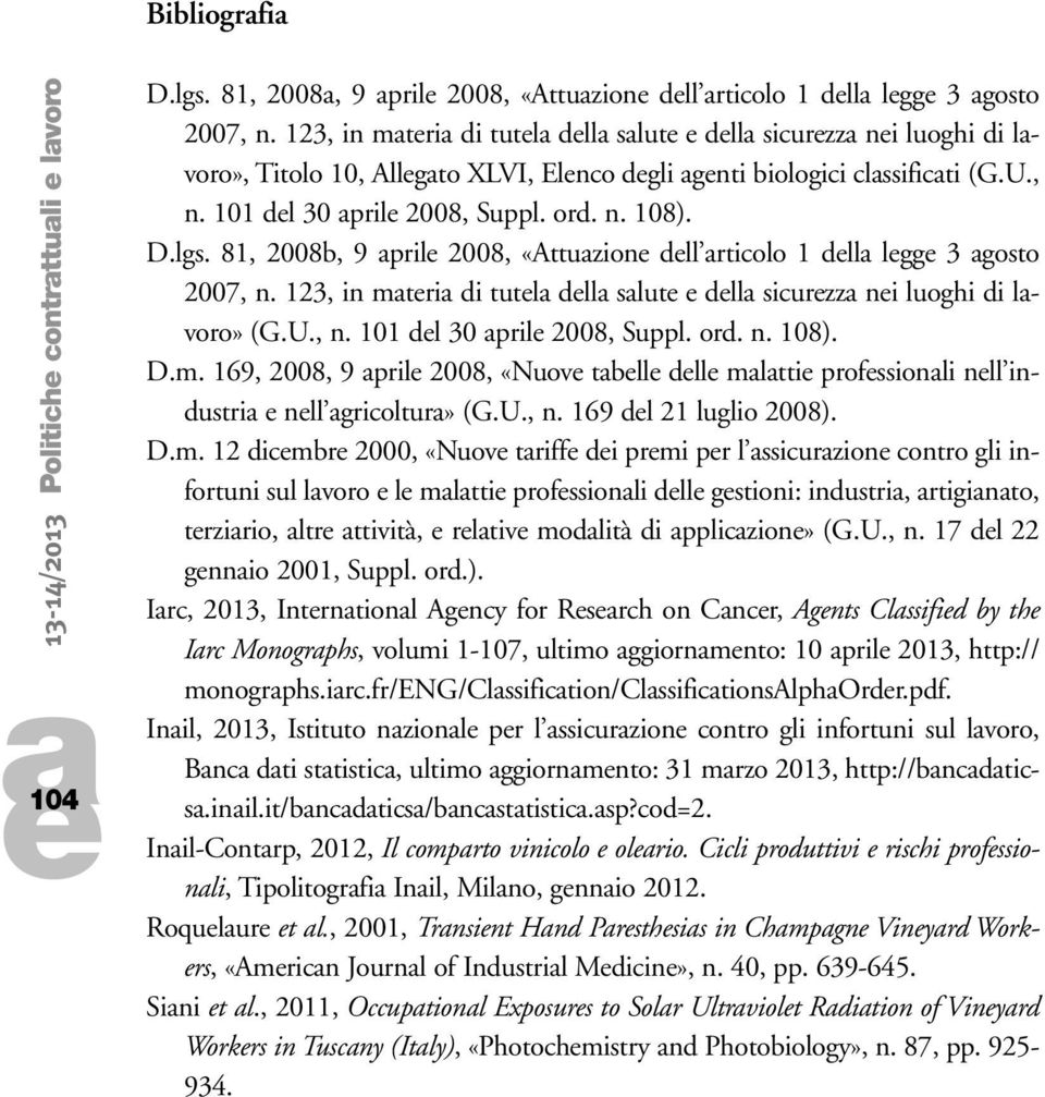 81, 2008b, 9 pril 2008, «Attuzion dll rticolo 1 dll lgg 3 gosto 2007, n. 123, in mtri di tutl dll slut dll sicurzz ni luoghi di lvoro» (G.U., n. 101 dl 30 pril 2008, Suppl. ord. n. 108). D.m. 169, 2008, 9 pril 2008, «Nuov tbll dll mltti profssionli nll industri nll gricoltur» (G.