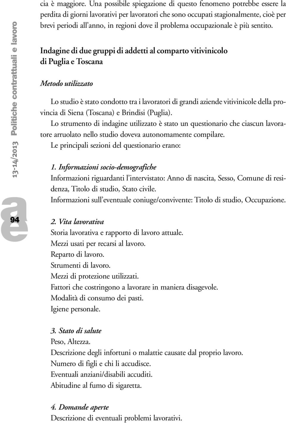 Indgin di du gruppi di ddtti l comprto vitivinicolo di Pugli Toscn Mtodo utilizzto Lo studio è stto condotto tr i lvortori di grndi zind vitivinicol dll provinci di Sin (Toscn) Brindisi (Pugli).