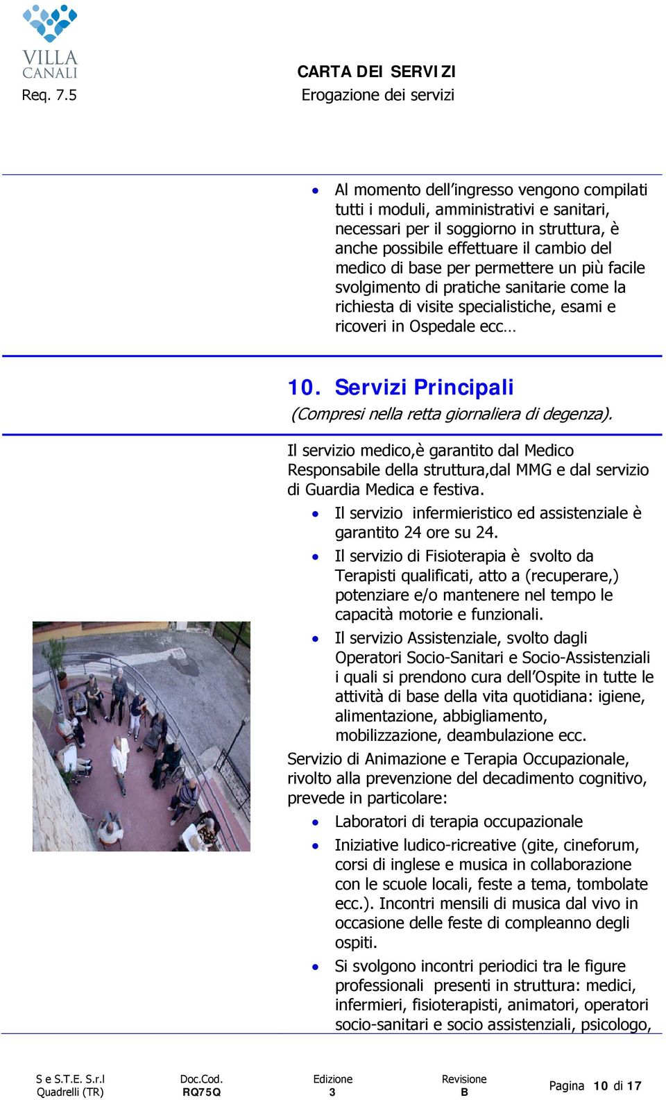 Il servizio medico,è garantito dal Medico Responsabile della struttura,dal MMG e dal servizio di Guardia Medica e festiva. Il servizio infermieristico ed assistenziale è garantito 24 ore su 24.