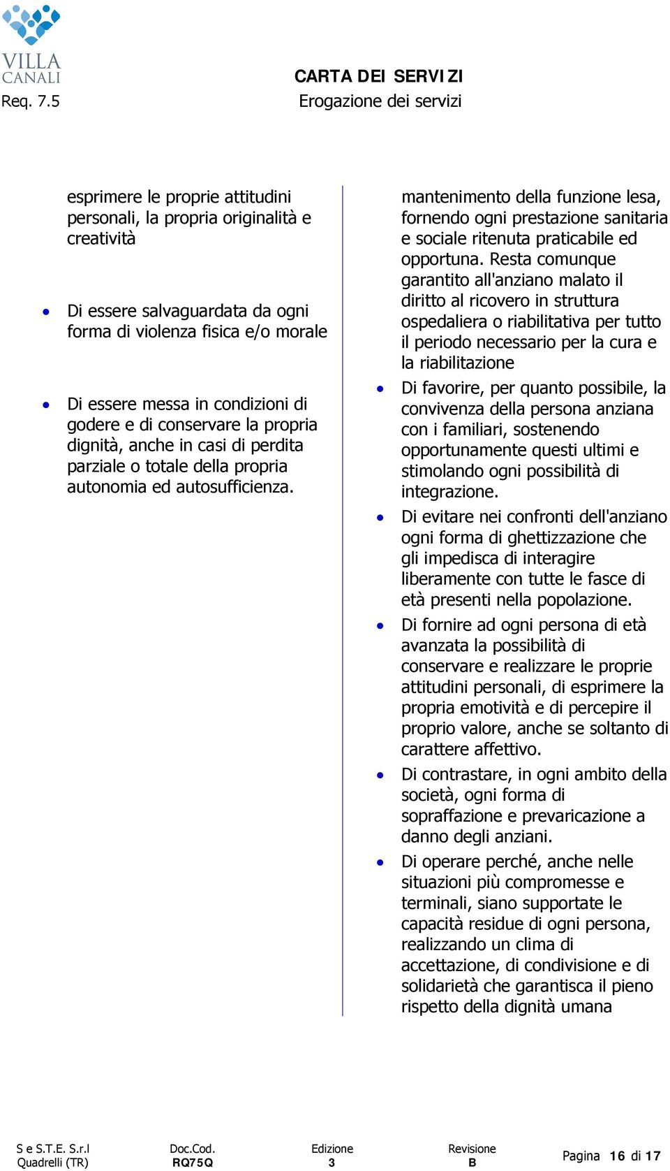 mantenimento della funzione lesa, fornendo ogni prestazione sanitaria e sociale ritenuta praticabile ed opportuna.