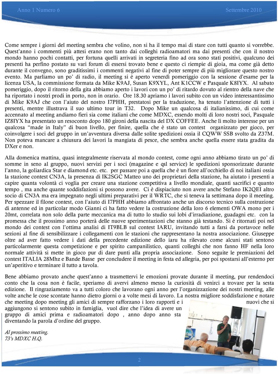 stati positivi, qualcuno dei presenti ha perfino postato su vari forum di essersi trovato bene e questo ci riempie di gioia, ma come già detto durante il convegno, sono graditissimi i commenti