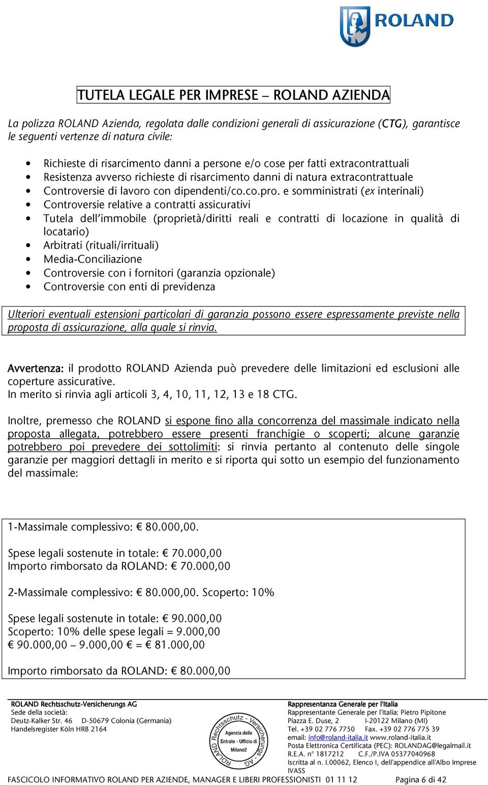 esomministrati(exinterinali) Controversierelativeacontrattiassicurativi Tutela dell immobile (proprietà/diritti reali e contratti di locazione in qualità di locatario) Arbitrati(rituali/irrituali)