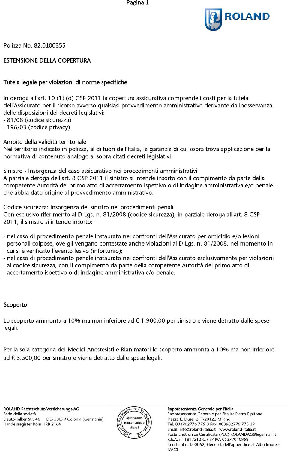 disposizioni dei decreti legislativi: - 81/08 (codice sicurezza) - 196/03 (codice privacy) Ambito della validità territoriale Nel territorio indicato in polizza, al di fuori dell'italia, la garanzia