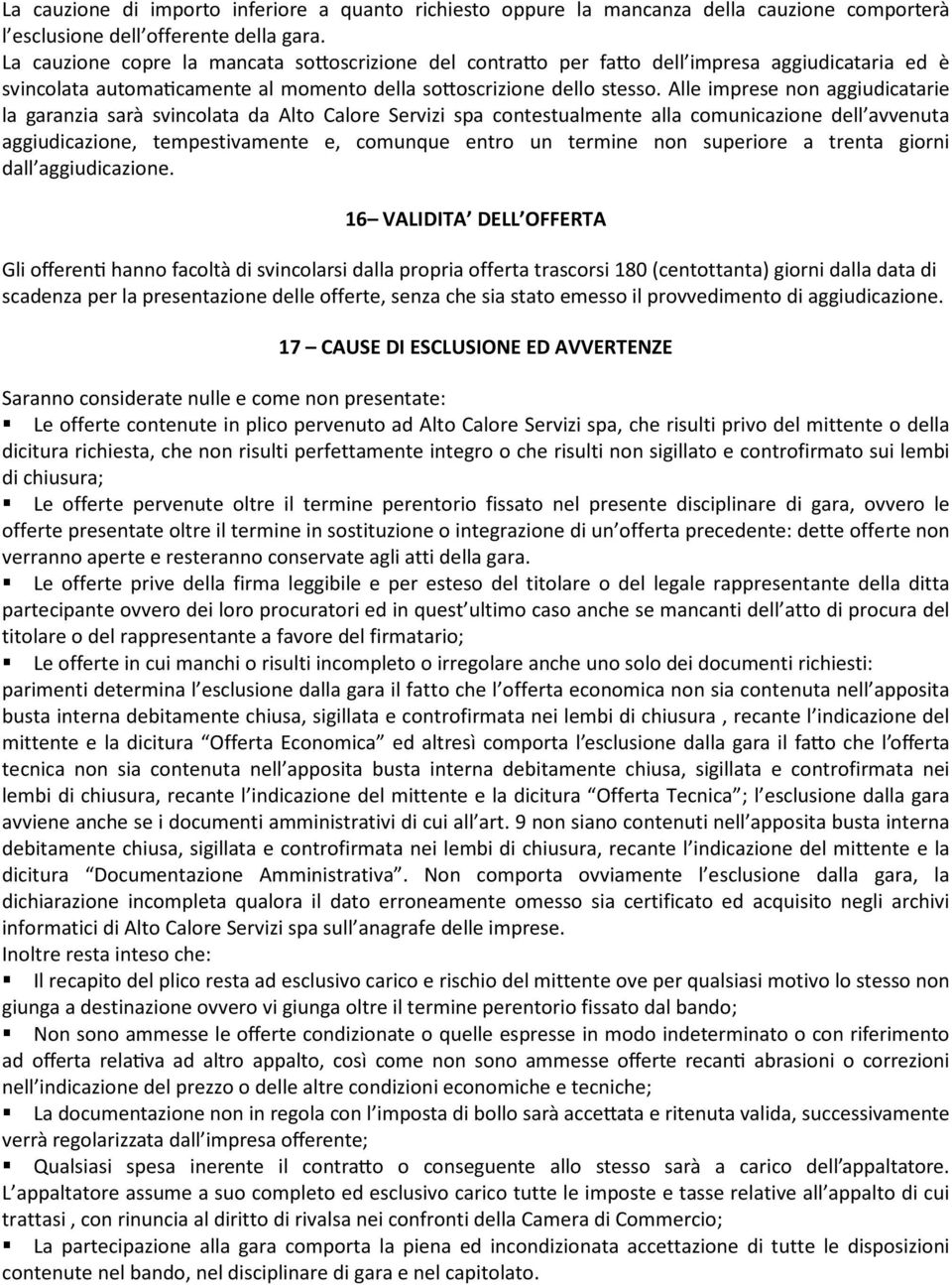 Alle imprese non aggiudicatarie la garanzia sarà svincolata da Alto Calore Servizi spa contestualmente alla comunicazione dell avvenuta aggiudicazione, tempestivamente e, comunque entro un termine