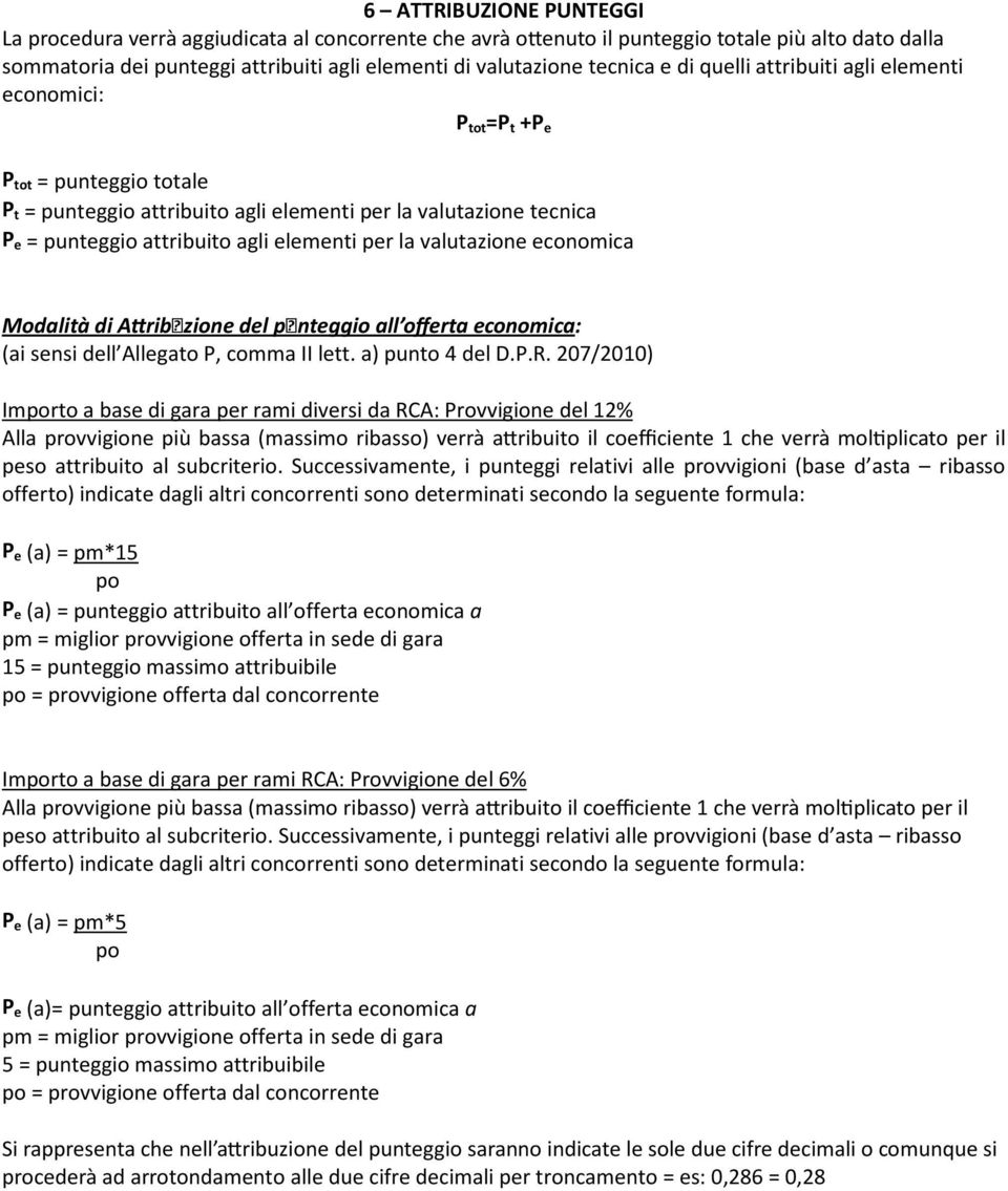 per la valutazione economica Modalità di A ribuzione del punteggio all offerta economica: (ai sensi dell Allegato P, comma II lett. a) punto 4 del D.P.R.
