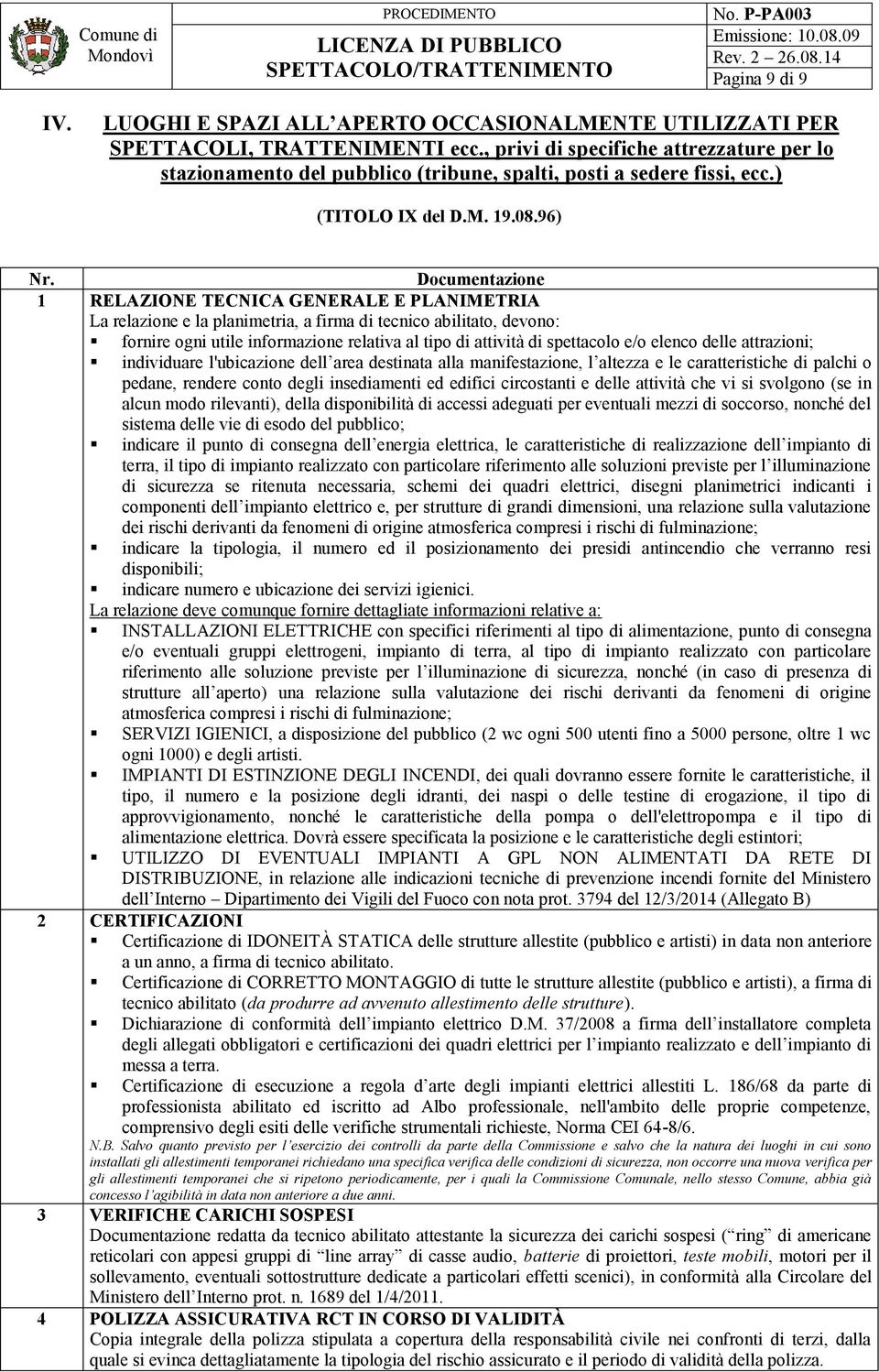 Documentazione 1 RELAZIONE TECNICA GENERALE E PLANIMETRIA La relazione e la planimetria, a firma di tecnico abilitato, devono: fornire ogni utile informazione relativa al tipo di attività di