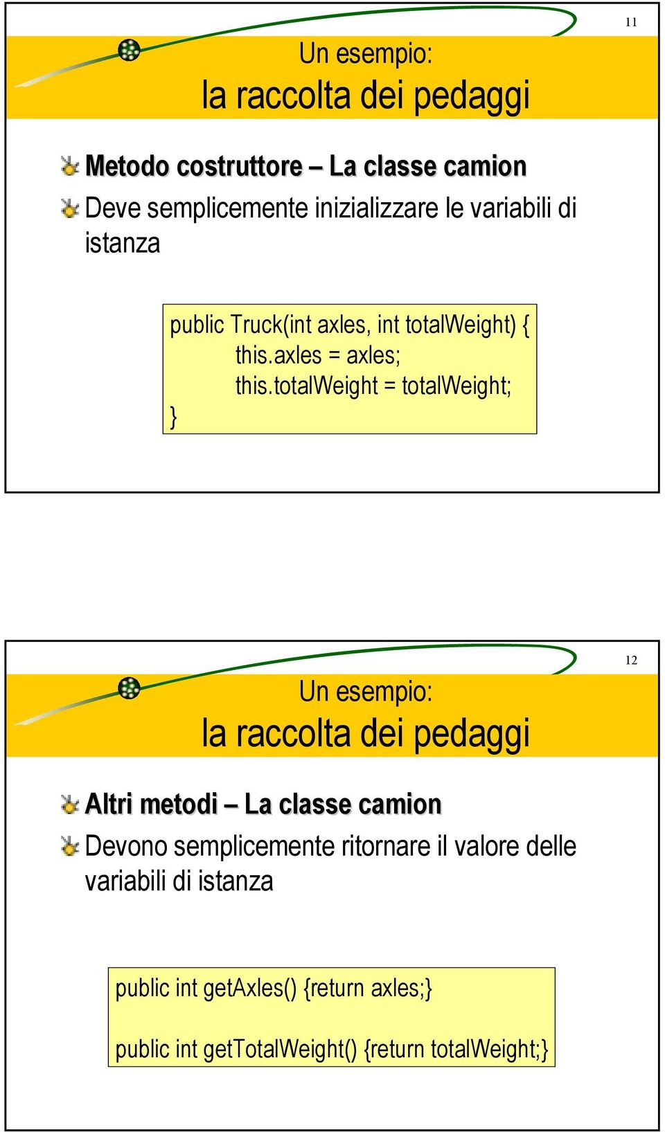 totalweight = totalweight; Un esempio: 12 Altri metodi La classe camion Devono semplicemente