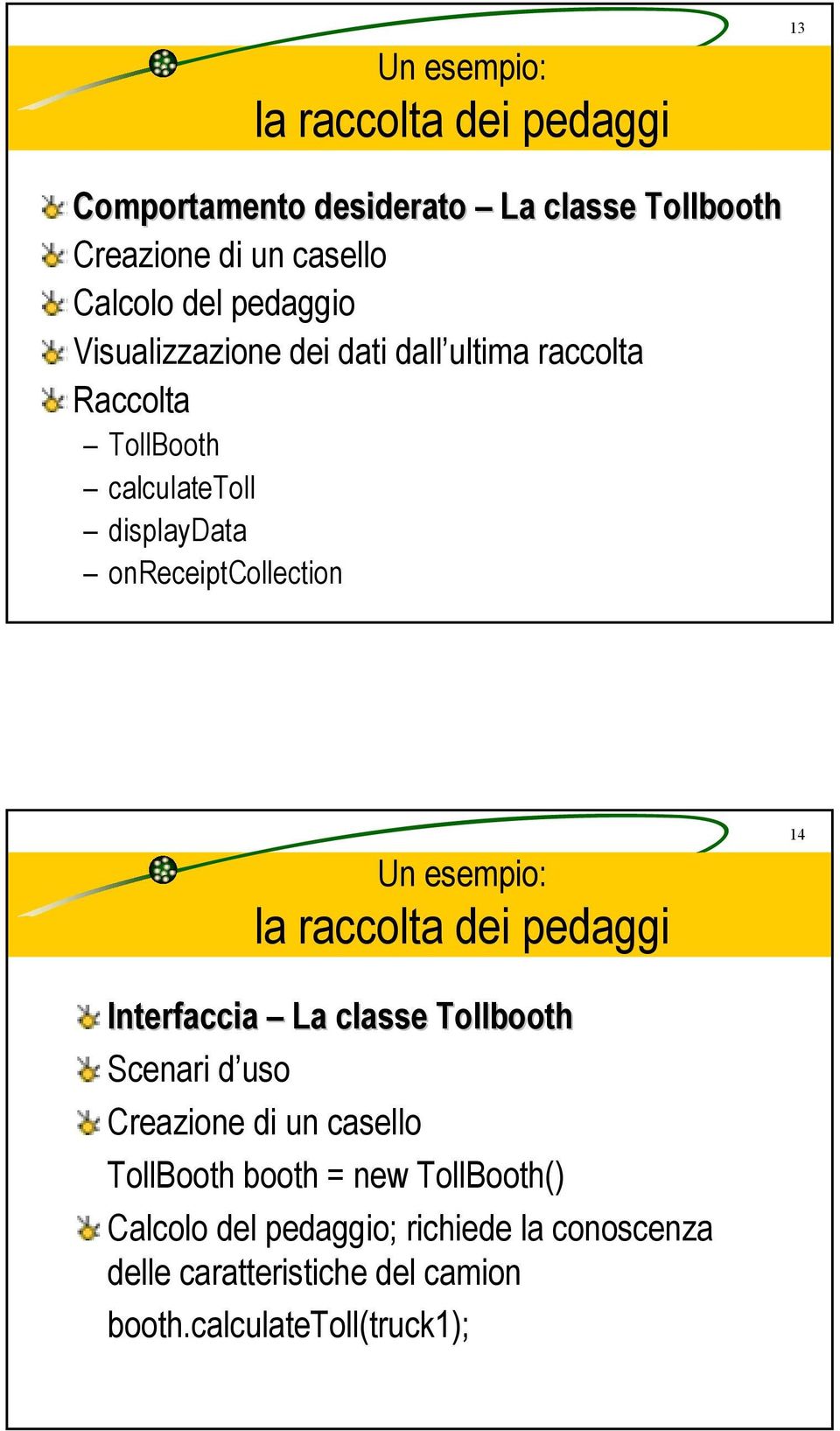 Un esempio: 14 Interfaccia La classe Tollbooth Scenari d uso Creazione di un casello TollBooth booth = new