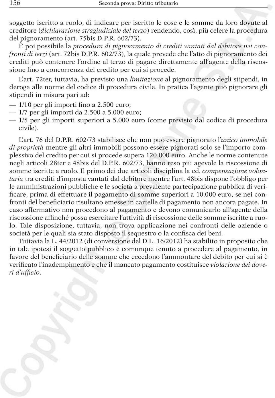 602/73). È poi possibile la procedura di pignoramento di crediti vantati dal debitore nei confronti di terzi (art. 72bis D.P.R.