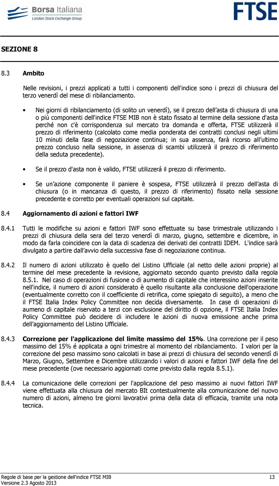 c'è corrispondenza sul mercato tra domanda e offerta, FTSE utilizzerà il prezzo di riferimento (calcolato come media ponderata dei contratti conclusi negli ultimi 10 minuti della fase di negoziazione