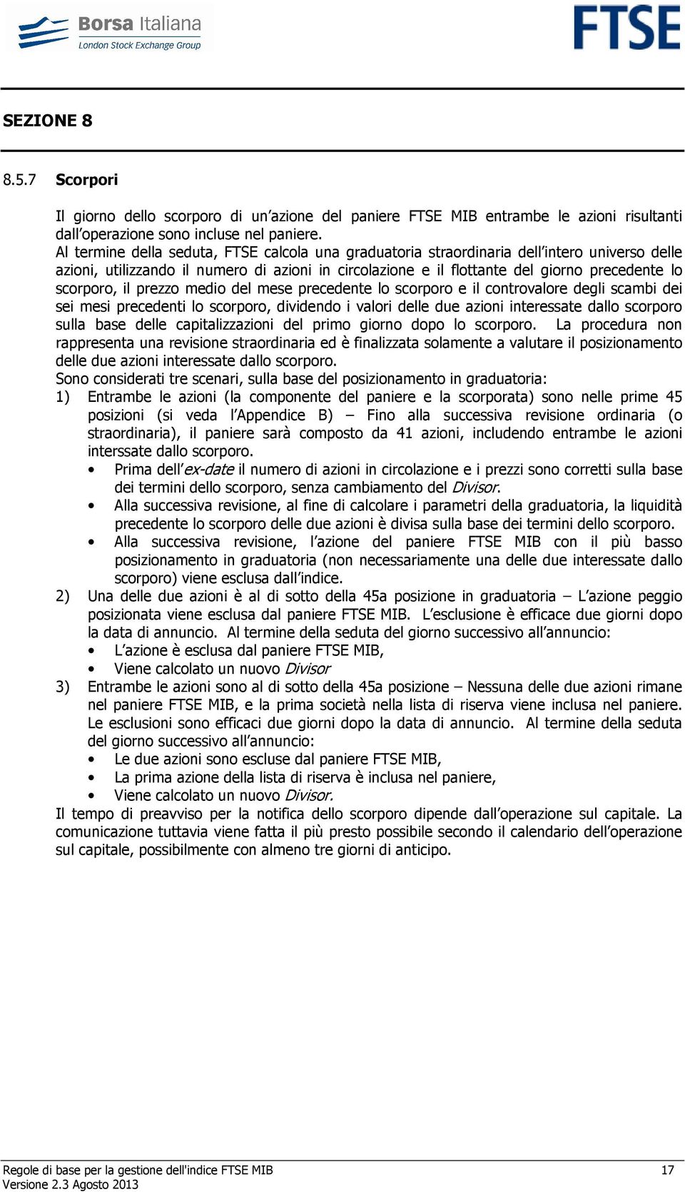 scorporo, il prezzo medio del mese precedente lo scorporo e il controvalore degli scambi dei sei mesi precedenti lo scorporo, dividendo i valori delle due azioni interessate dallo scorporo sulla base