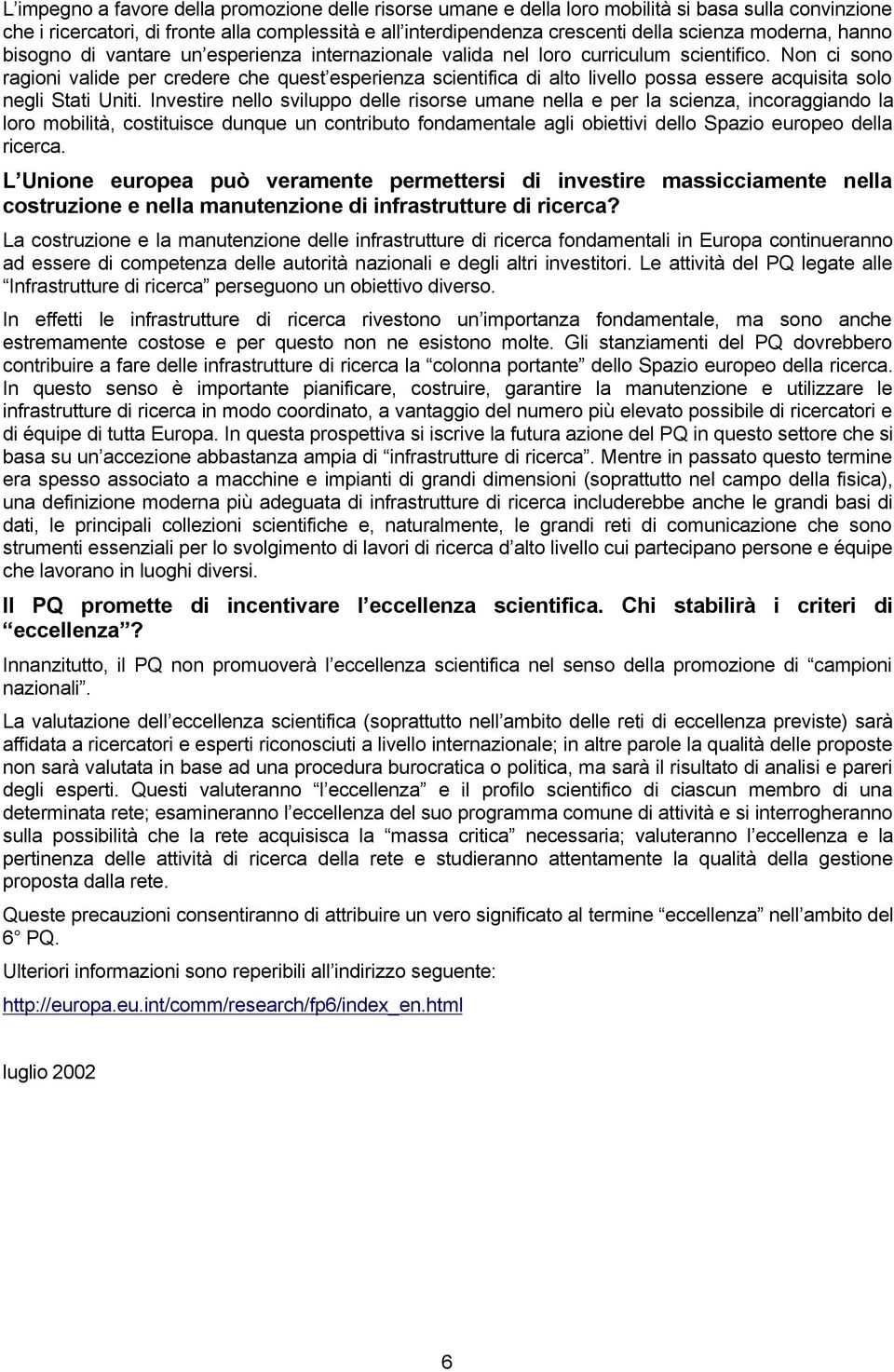 Non ci sono ragioni valide per credere che quest esperienza scientifica di alto livello possa essere acquisita solo negli Stati Uniti.