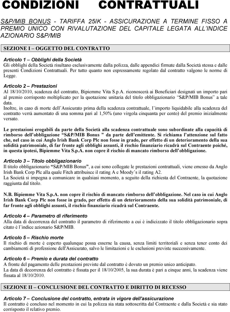 Per tutto quanto non espressamente regolato dal contratto valgono le norme di Legge. Ar