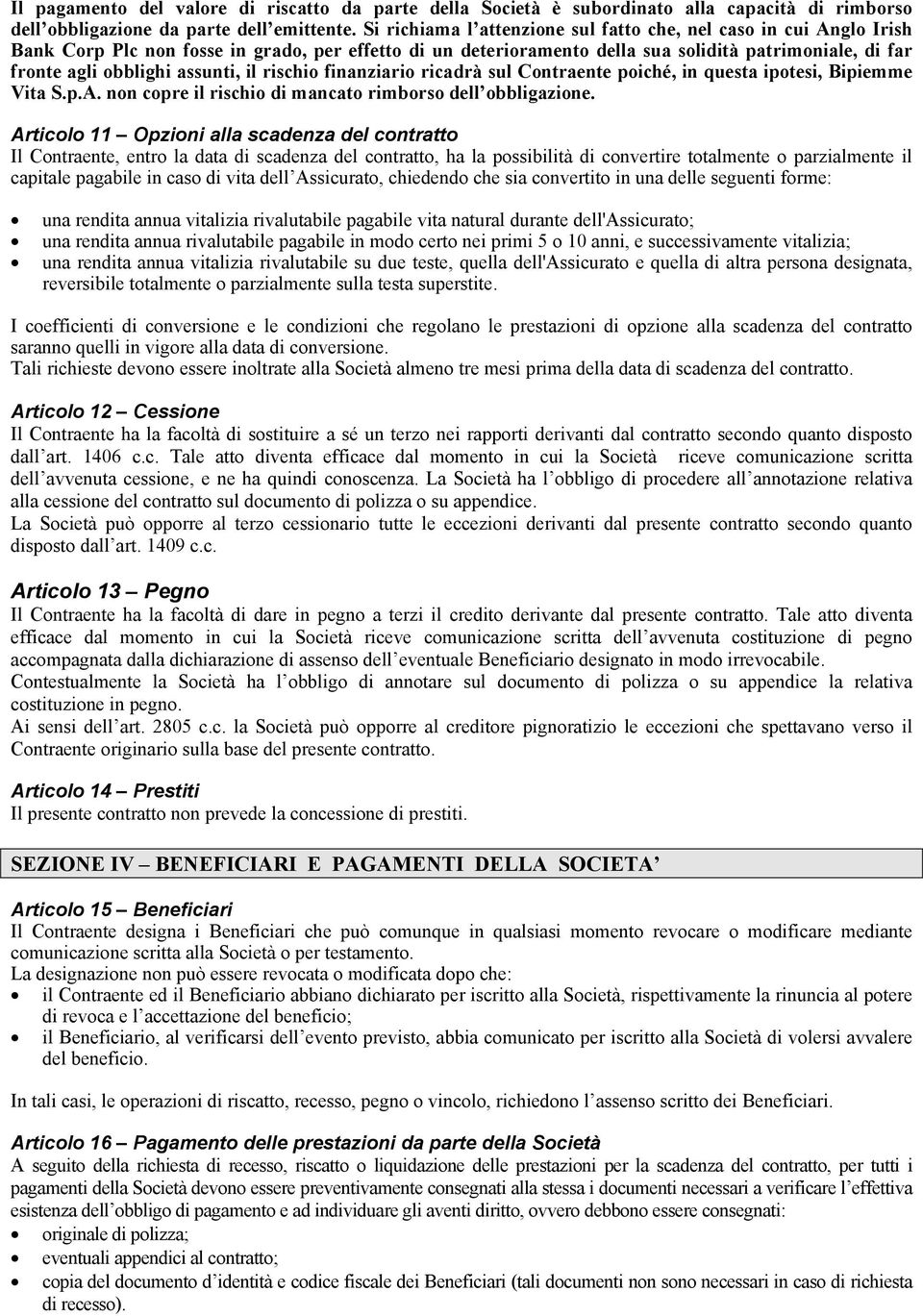 assunti, il rischio finanziario ricadrà sul Contraente poiché, in questa ipotesi, Bipiemme Vita S.p.A. non copre il rischio di mancato rimborso dell obbligazione.