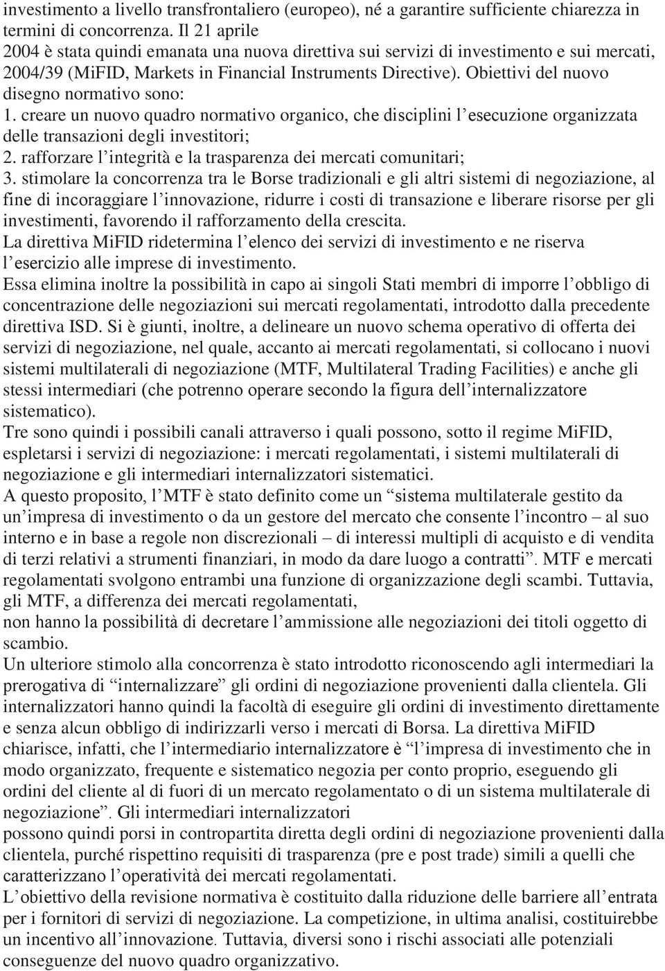 Obiettivi del nuovo disegno normativo sono: 1. creare un nuovo quadro normativo organico, che disciplini l esecuzione organizzata delle transazioni degli investitori; 2.