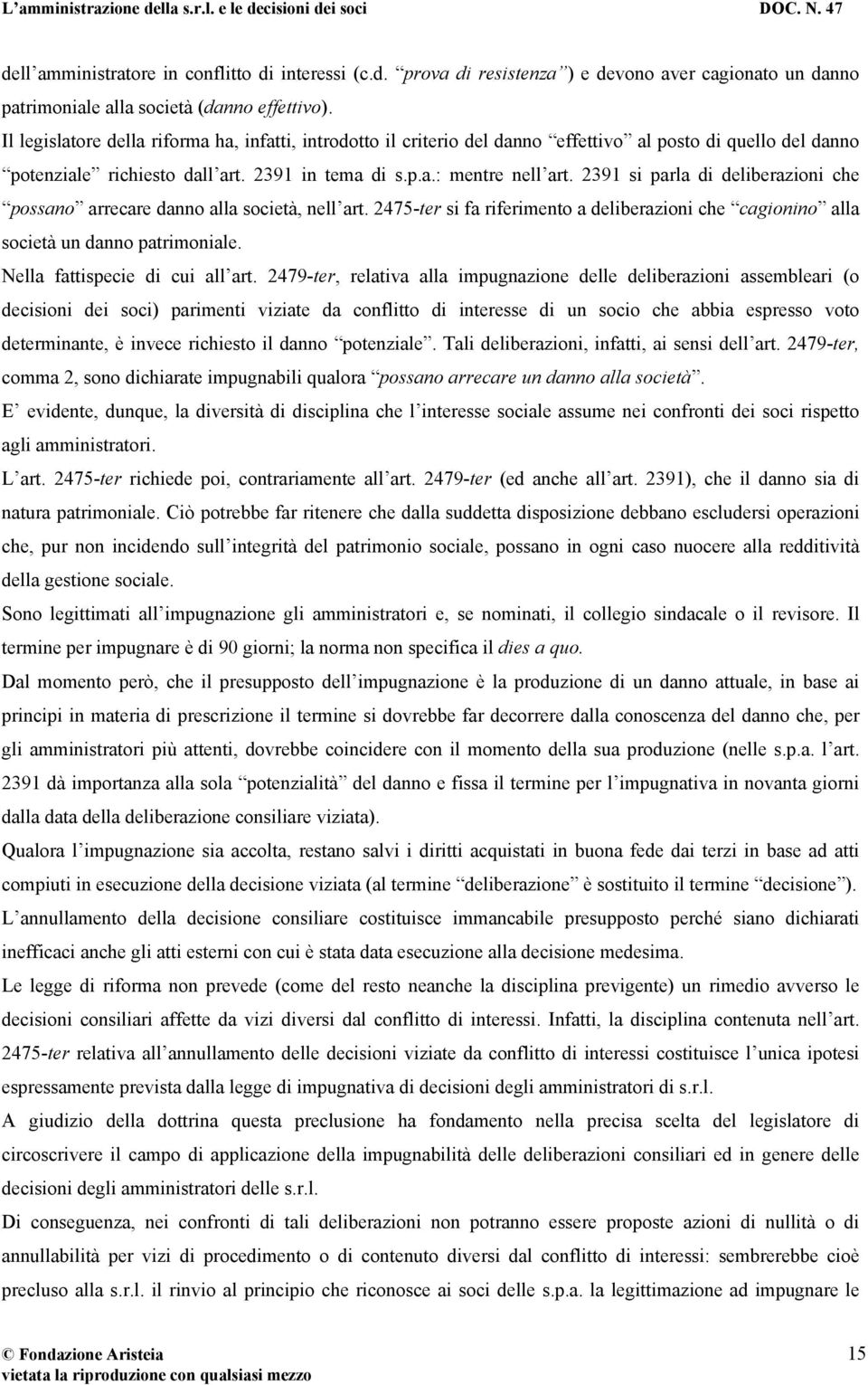 2391 si parla di deliberazioni che possano arrecare danno alla società, nell art. 2475-ter si fa riferimento a deliberazioni che cagionino alla società un danno patrimoniale.