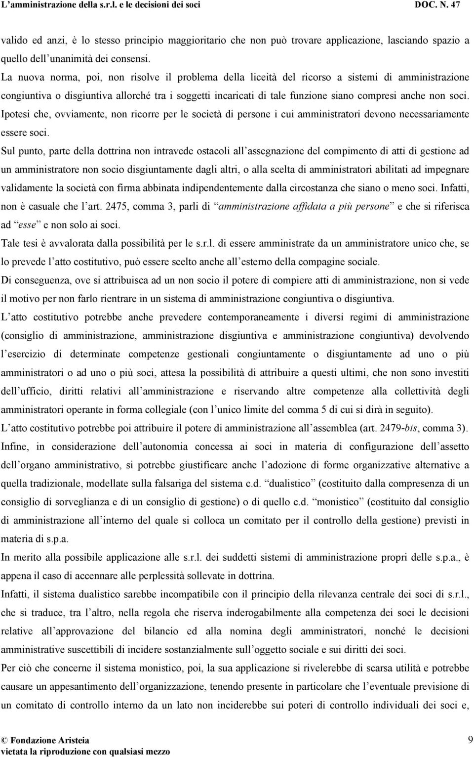 non soci. Ipotesi che, ovviamente, non ricorre per le società di persone i cui amministratori devono necessariamente essere soci.