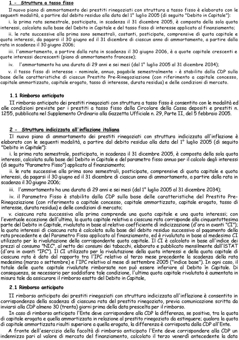 la prima rata semestrale, posticipata, in scadenza il 31 dicembre 2005, è composta della sola quota interessi, calcolata sulla base del Debito in Capitale e del tasso fisso di interesse applicato al