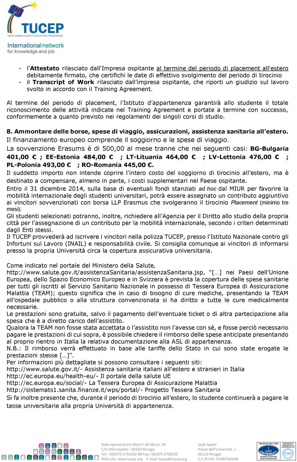 Al termine del periodo di placement, l Istituto d appartenenza garantirà allo studente il totale riconoscimento delle attività indicate nel Training Agreement e portate a termine con successo,