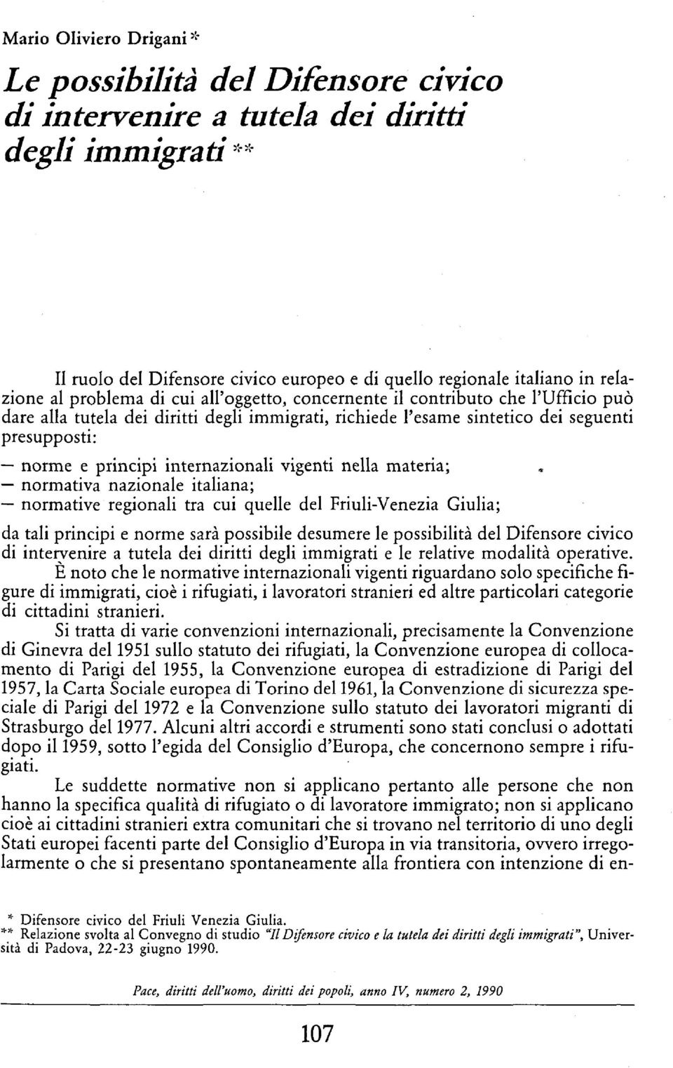 internazionali vigenti nella materia; normativa nazionale italiana; normative regionali tra cui quelle del Friuli-Venezia Giulia; da tali principi e norme sarà possibile desumere le possibilità del