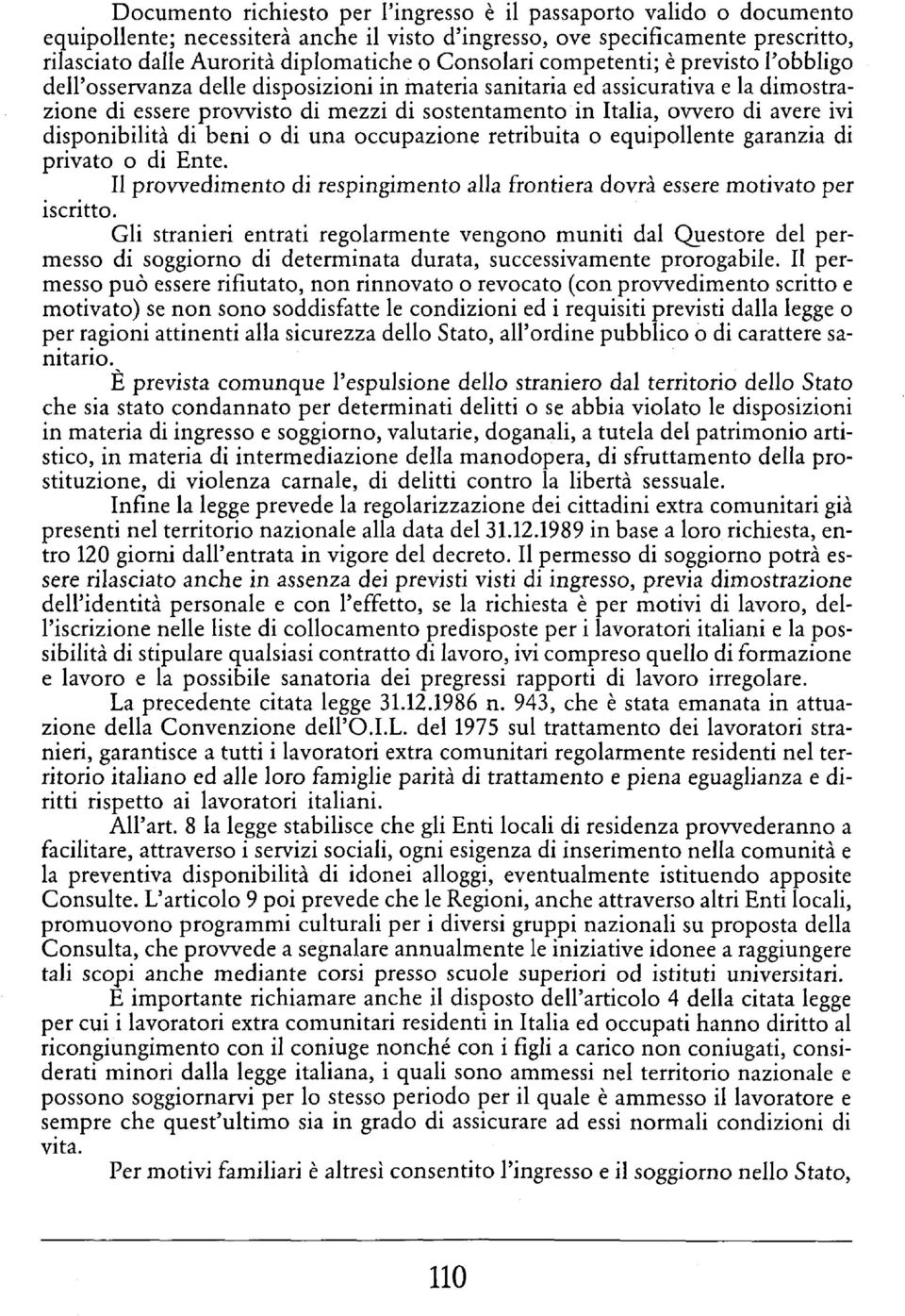 di avere ivi disponibilità di beni o di una occupazione retribuita o equipollente garanzia di privato o di Ente. Il provvedimento di respingimento alla frontiera dovrà essere motivato per iscritto.